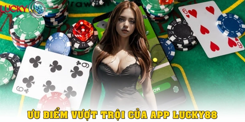 Ưu điểm vượt trội của app Lucky88