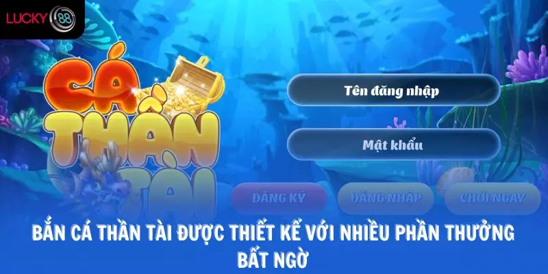Bắn cá thần tài được thiết kế với nhiều phần thưởng bất ngờ