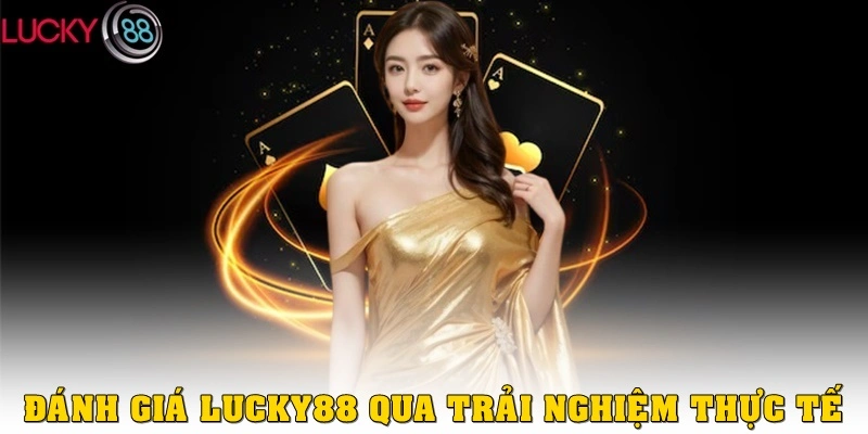 Đánh giá Lucky88 qua trải nghiệm thực tế