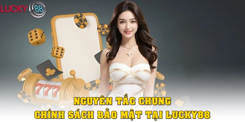 Nguyên tắc chung chính sách bảo mật Lucky88