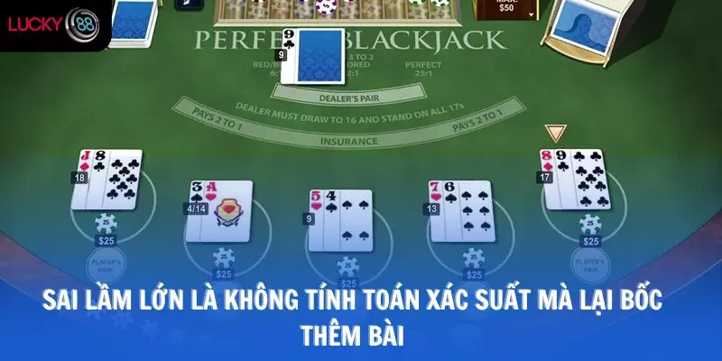 Sai lầm lớn là không tính toán xác suất mà lại bốc thêm bài